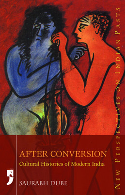 After Conversion Cultural Histories of Modern India(English, Paperback, Dube Saurabh)