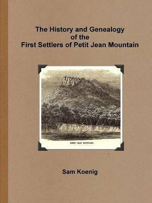 The History and Genealogy of the First Settlers of Petit Jean Mountain(English, Paperback, Koenig Sam)