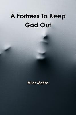 A Fortress to Keep God Out(English, Paperback, Matise Miles)