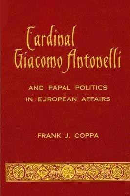 Cardinal Giacomo Antonelli and Papal Politics in European Affairs(English, Hardcover, Coppa Frank J.)