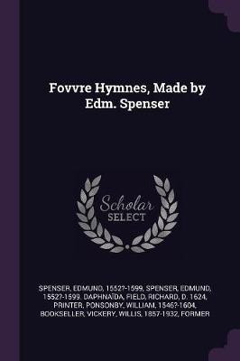 Fovvre Hymnes, Made by Edm. Spenser(English, Paperback, Spenser Edmund)