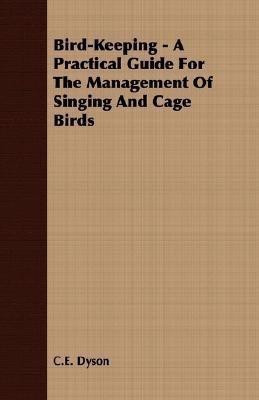 Bird-Keeping - A Practical Guide For The Management Of Singing And Cage Birds(English, Paperback, Dyson C.E.)