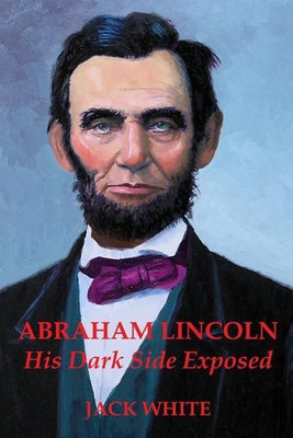 Abraham Lincoln: His Dark Side Exposed(English, Paperback, White Jack)