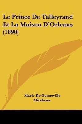 Le Prince De Talleyrand Et La Maison D'Orleans (1890)(French, Paperback, De Gonneville Mirabeau Marie)