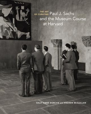 The Art of Curating - Paul J. Sachs and the Museum Course at Harvard(English, Hardcover, Duncan Salle Anne)