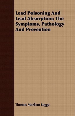 Lead Poisoning And Lead Absorption; The Symptoms, Pathology And Prevention(English, Paperback, Legge Thomas Morison)