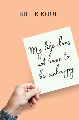 My Life Does Not Have To Be Unhappy(English, Paperback, Koul Bill K.)