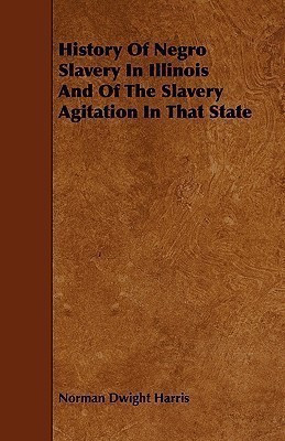 History Of Negro Slavery In Illinois And Of The Slavery Agitation In That State(English, Paperback, Harris Norman Dwight)