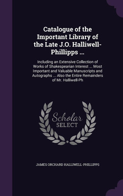 Catalogue of the Important Library of the Late J.O. Halliwell-Phillipps ...(English, Hardcover, Halliwell-Phillipps James Orchard)