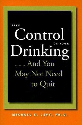 Take Control of Your Drinking...And You May Not Need to Quit(English, Hardcover, Levy Michael S.)