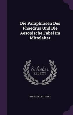Die Paraphrasen Des Phaedrus Und Die Aesopische Fabel Im Mittelalter(English, Hardcover, Oesterley Hermann)