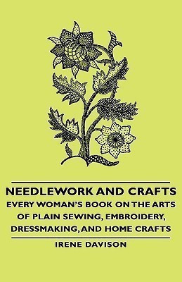 Needlework and Crafts - Every Woman's Book on the Arts of Plain Sewing, Embroidery, Dressmaking, and Home Crafts(English, Hardcover, Davison Irene,)