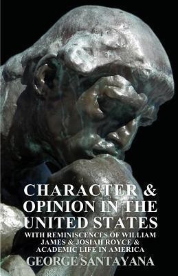 Character And Opinion In The United States, With Reminiscences Of William James And Josiah Royce And Academic Life In America(English, Paperback, Santayana George)