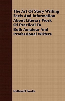 The Art Of Story Writing Facts And Information About Literary Work Of Practical To Both Amateur And Professional Writers(English, Paperback, Fowler Nathaniel)