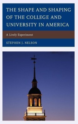 The Shape and Shaping of the College and University in America(English, Hardcover, Nelson Stephen J.)