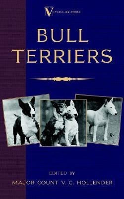 Bull Terriers (A Vintage Dog Books Breed Classic - Bull Terrier)(English, Hardcover, Hollender Major Count V.C.)