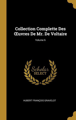 Collection Complette Des OEuvres De Mr. De Voltaire; Volume 6(French, Hardcover, Gravelot Hubert Francois)
