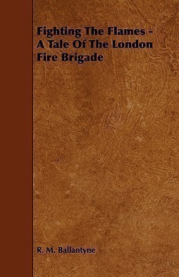 Fighting The Flames - A Tale Of The London Fire Brigade(English, Paperback, Ballantyne R. M.)