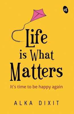 Life is What Matters: It's time to be Happy again(English, Paperback, Dixit Alka)
