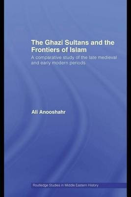 The Ghazi Sultans and the Frontiers of Islam(English, Electronic book text, Anooshahr Ali)