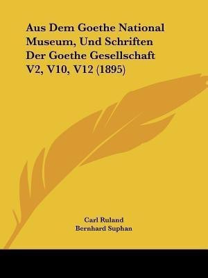 Aus Dem Goethe National Museum, Und Schriften Der Goethe Gesellschaft V2, V10, V12 (1895)(German, Paperback, Ruland Carl)