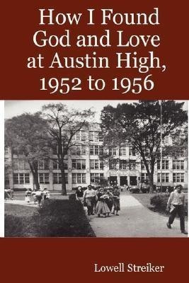 How I Found God and Love at Austin High, 1952 to 1956(English, Paperback, Streiker Lowell)