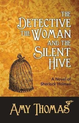 The Detective, the Woman and the Silent Hive: a Novel of Sherlock Holmes(English, Paperback, Thomas Amy)