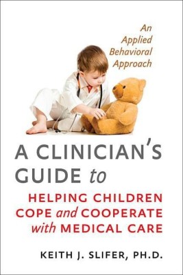 A Clinician's Guide to Helping Children Cope and Cooperate with Medical Care(English, Paperback, Slifer Keith J.)