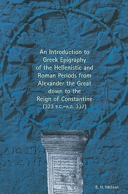 An Introduction to Greek Epigraphy of the Hellenistic and Roman Periods from Alexander the Great down to the Reign of Constantine(English, Paperback, McLean Bradley H.)