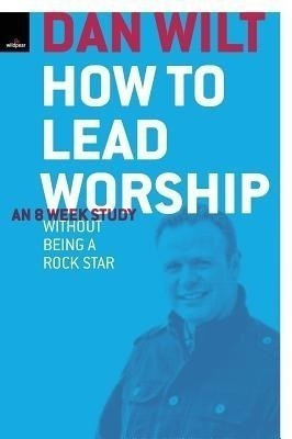 How To Lead Worship Without Being A Rock Star(English, Paperback, Wilt Dan)