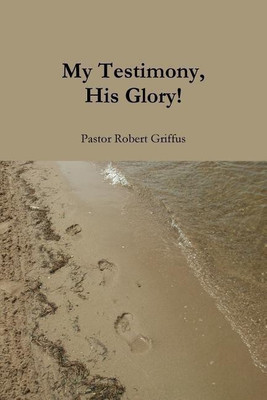 My Testimony, His Glory!(English, Paperback, Griffus Robert)