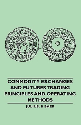 Commodity Exchanges And Futures Trading - Principles And Operating Methods(English, Paperback, Baer Julius. B)
