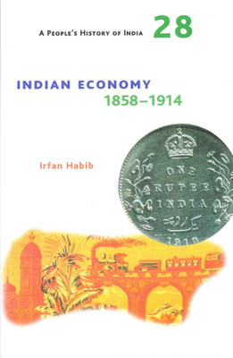 A People's History of India 28 - Indian Economy, 1858-1914(English, Paperback, Habib Irfan)