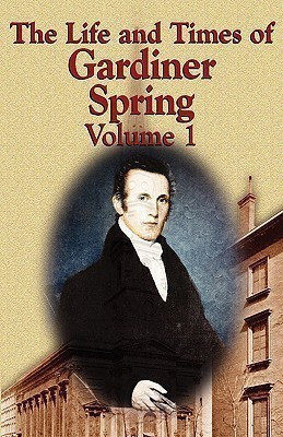 The Life and Times of Gardiner Spring - Vol.1(English, Paperback, Spring Gardiner)