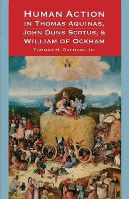 Human Action in Thomas Aquinas, John Duns Scotus, and William of Ockham(English, Paperback, Jr Thomas M. Osborne)