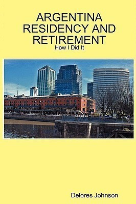 Argentina Residency and Retirement: How I Did It(English, Paperback, Johnson Delores)