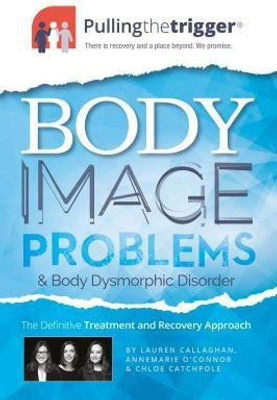 Body Image Problems and Body Dysmorphic Disorder: The Definitive Treatment and Recovery Approach 2017(English, Paperback, unknown)
