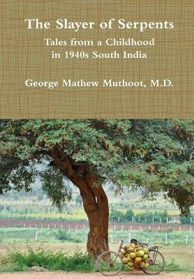 The Slayer of Serpents - Tales from a Childhood in 1940s South India(English, Hardcover, Muthoot M.D., George Mathew)