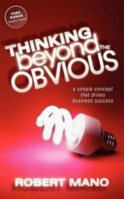 Thinking Beyond the Obvious  - A Simple Concept That Drives Business Success(English, Paperback, Mano Robert)