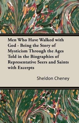 Men Who Have Walked With God - Being The Story Of Mysticism Through The Ages Told In The Biographies Of Representative Seers And Saints With Excerpts From Their Writings And Sayings(English, Paperback, Cheney Sheldon)