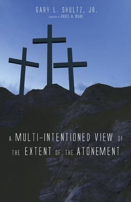 A Multi-Intentioned View of the Extent of the Atonement(English, Paperback, Shultz Gary L)