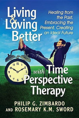 Living and Loving Better with Time Perspective Therapy(English, Paperback, Zimbardo Philip G.)