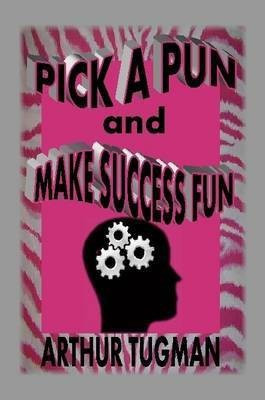 Pick a Pun and Make Success Fun(English, Paperback, Tugman Arthur)
