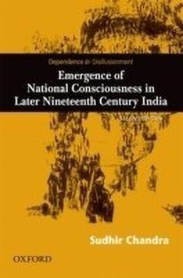 Dependence and Disillusionment  - Emergence of National Consciousness in Later Nineteenth Century India(English, Hardcover, Chandra Sudhir)