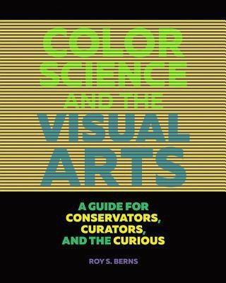 Color Science and the Visual Arts - A Guide for Conservations, Curators, and the Curious(English, Paperback, Berns Roy S.)