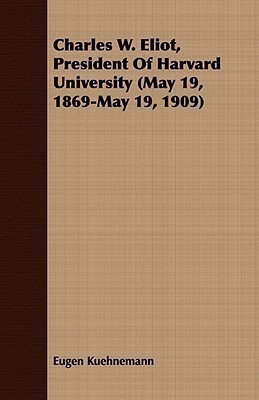 Charles W. Eliot, President Of Harvard University (May 19, 1869-May 19, 1909)(English, Paperback, Kuehnemann Eugen)