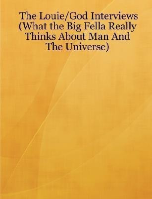 The Louie/God Interviews (What the Big Fella Really Thinks About Man And The Universe)(English, Paperback, Lawent Louie)