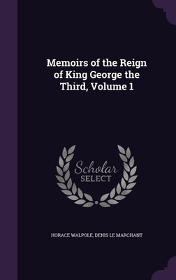 Memoirs of the Reign of King George the Third, Volume 1(English, Hardcover, Walpole Horace Sir)