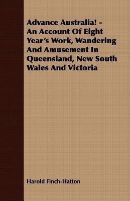 Advance Australia! - An Account Of Eight Year's Work, Wandering And Amusement In Queensland, New South Wales And Victoria(English, Paperback, Finch-Hatton Harold)