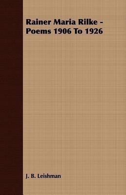 Rainer Maria Rilke - Poems 1906 To 1926(English, Paperback, Leishman J. B.)